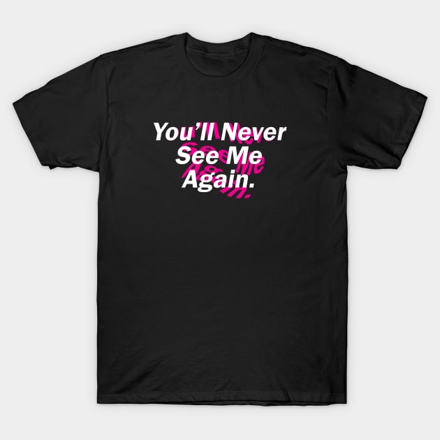 You'll Never See Me Again. T-Shirt by muupandy